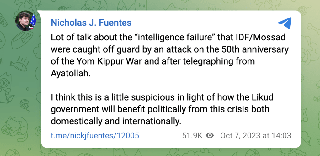 A Telegram post by antisemitic and white supremacist influencer Nick Fuentes suggesting the attacks on October 7 were “suspicious.”